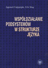 Współdziałanie podsystemów w strukturze języka - Zygmunt Frajzyngier, Erin Shay - książka