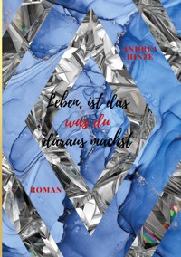 Leben ist das, was du daraus machst - Andrea Hinze - ebook