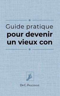 Guide pratique pour devenir un vieux con - Dr C. Pasgrave - ebook