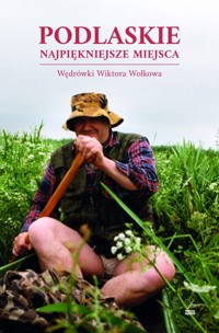 Podlaskie. Najpiękniejsze miejsca. Wędrówki Wiktora Wołkowa - Wiktor Wołkow - książka