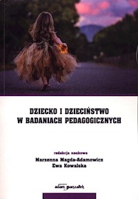 Dziecko i dzieciństwo w badaniach pedagogicznych - (red.) Magda-Adamowicz Marzenna, Kowalska Ewa - książka