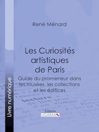 Les Curiosités artistiques de Paris - René Ménard - ebook