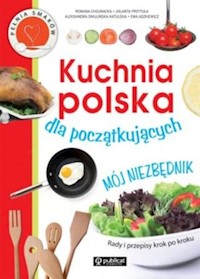 Kuchnia polska dla początkujących Mój niezbędnik - Chojnacka Romana, Przytuła Jolanta, Swulińska-Katulska Aleksandra - książka