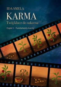 Karma - Twój klucz do sukcesu. Część I Fundamenty karmy - Smela Ida - ebook