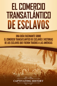 El Comercio Transatlántico de Esclavos - Captivating History - ebook
