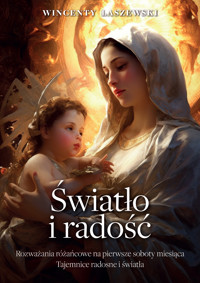 Radość i światło. Rozważania na pierwsze soboty miesiąca. Tajemnice różańca świętego - radosne i światła - Wincenty Łaszewski - ebook