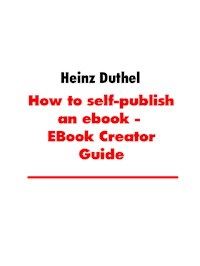 How to self-publish an ebook - EBook Creator Guide - Heinz Duthel - ebook