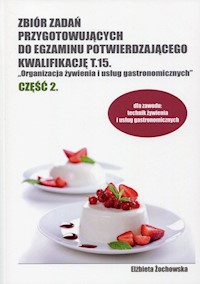 Zbiór zadań przygotowujących do egzaminu potwierdzającego Kwalifikację T.15 Organizacja żywienia i usług gastronomicznych Część 2 - Żochowska Elżbieta - książka