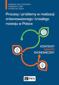 Procesy i problemy w realizacji zrównoważonego i trwałego rozwoju w Polsce. Kontekst makroekonomiczn - Barbara Siuta-Tokarska, Agnieszka Thier, Katarzyna Żmija - książka