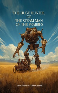 The Huge Hunter, or the Steam Man of the Prairies - edward s ellis - ebook