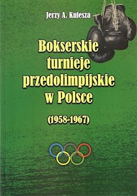 Bokserskie turnieje przedolimpijskie w Polsce 1958-1967 - Kulesza Jerzy A. - książka