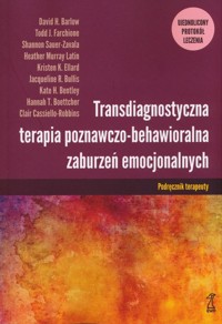 Transdiagnostyczna terapia poznawczo-behawioralna zaburzeń emocjonalnych - Barlow David H., Farchione Todd J., Sauer-Zavala Shannon - książka