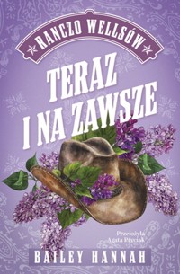 Teraz i na zawsze. Ranczo Wellsów. Tom 1 - Bailey Hannah - książka