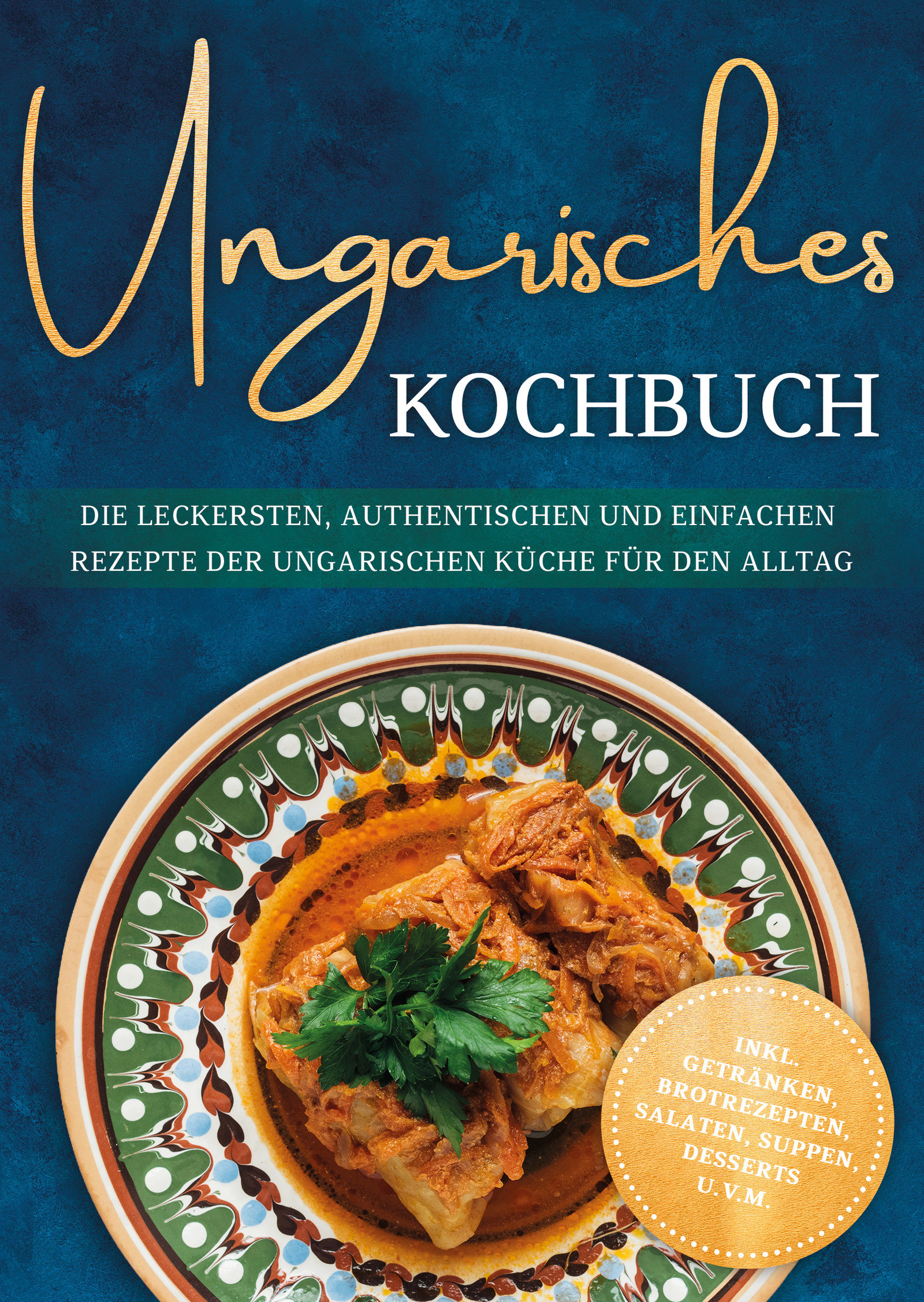 Ungarisches Kochbuch: Die leckersten, authentischen und einfachen Rezepte der ungarischen Küche für den Alltag - inkl. Getränken, Brotrezepten, Sal...