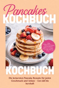 Pancakes Kochbuch: Die leckersten Pancake Rezepte für jeden Geschmack und Anlass – von süß bis herzhaft – inkl. Soufflé-Pancakes, Okonomiyaki, Dosa, Uttapam, Pancake-Torten uvm. - Katharina Lohmann - ebook