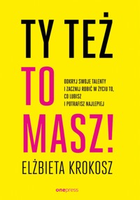 Ty też to masz! Odkryj swoje talenty i zacznij robić w życiu to, co lubisz i potrafisz najlepiej - Krokosz Elżbieta - audiobook