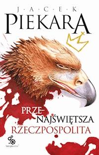 Przenajświętsza Rzeczpospolita - Jacek Piekara - ebook + książka