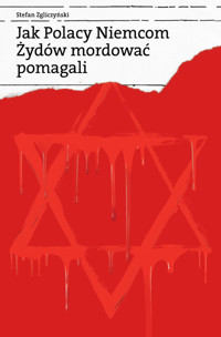 Jak Polacy Niemcom Żydów mordować pomagali - Stefan Zgliczyński - książka