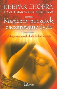 Magiczny początek zaczarowane życie - Chopra Deepak, Simon David, Abrams Vicki - książka