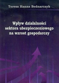 Wpływ działalności sektora ubezpieczeniowego na wzrost gospodarczy - Bednarczyk Teresa Hanna - książka