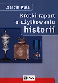 Krótki raport o użytkowaniu historii - Marcin Kula - książka