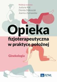 Opieka fizjoterapeutyczna w praktyce położnej. Ginekologia - Dorota Matuszyk, Joanna Zyznawska, Justyna Kot - książka