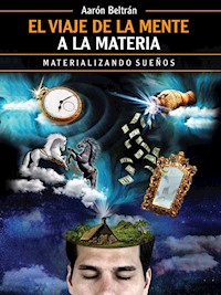 El viaje de la mente a la materia - Aarón Alberto Beltrán Rodríguez - ebook
