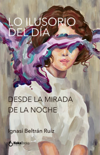 Lo Ilusorio Del Día Desde La Mirada  De La Noche - Ignasi Beltrán Ruiz - ebook
