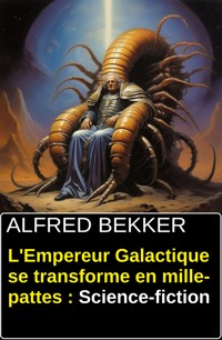 L'Empereur Galactique se transforme en mille-pattes : Science-fiction - Alfred Bekker - ebook