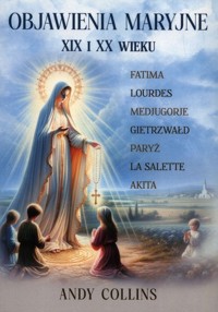 Objawienia Maryjne XIX i XX wieku. Przyszłość Kościoła, Polski i świata - Andy Collins - książka