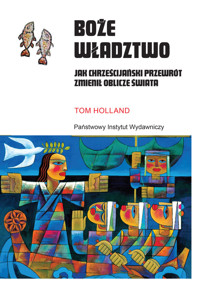 Boże władztwo. Jak chrześcijański przewrót zmienił oblicze świata - Holland Tom - ebook