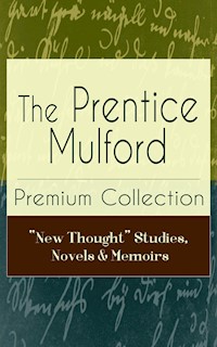 The Prentice Mulford Premium Collection: "New Thought" Studies, Novels & Memoirs - Prentice Mulford - ebook