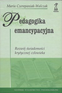 Pedagogika emancypacyjna. Rozwój świadomości krytycznej człowieka - Maria Czerepaniak-Walczak - ebook