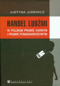 Handel ludźmi w polskim prawie karnym i prawie ponadnarodowym - Justyna Jurewicz - książka