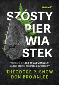 Szósty pierwiastek. Podróż przez Wszechświat śladem atomu, z którego powstaliśmy - Theodore P. Snow, Don Brownlee - książka