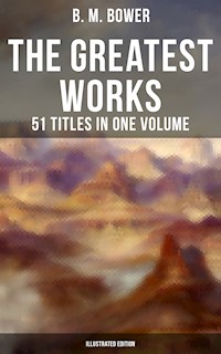 The Greatest Works of B. M. Bower - 51 Titles in One Volume (Illustrated Edition) - B.M. Bower - ebook