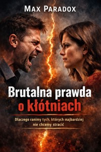 Brutalna prawda o kłótniach - Dlaczego ranimy tych, których najbardziej nie chcemy stracić - Max Paradox - ebook
