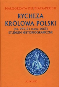 Rycheza Królowa Polski ok. 995-21 marca 1063 Studium historiograficzne - Delimata-Proch Małgorzata - książka