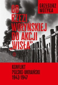 Od rzezi wołyńskiej do akcji Wisła - Grzegorz Motyka - książka