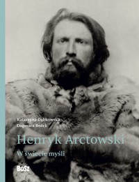 Henryk Arctowski. W świecie myśli - Dagmara Bożek, Katarzyna Dąbkowska - książka