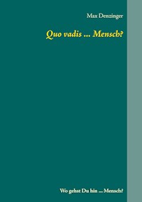 Quo vadis ... Mensch? - Max Denzinger - ebook