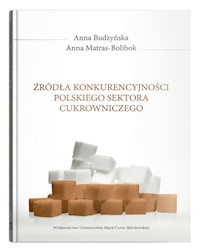 Źródła konkurencyjności polskiego sektora cukrowniczego - Budzyńska Anna, Matras-Bolibok Anna - książka