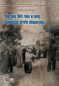 Pogromy 1941 roku w byłej sowieckiej strefie okupacyjnej. Kontekst historyczny, społeczny i kulturow - Mędykowski Witold - książka