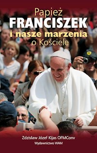 Papież Franciszek i nasze marzenia o Kościele - Zdzisław Józef Kijas OFMConv - ebook