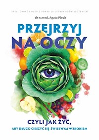 Przejrzyj na oczy czyli jak żyć, aby długo cieszyć się świetnym wzrokiem - Plech Agata - książka