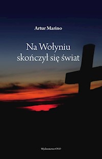 Na Wołyniu skończył się świat - Marino Artur - ebook + książka