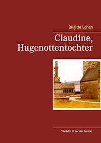 Claudine, Hugenottentochter - Brigitte Lohan - ebook