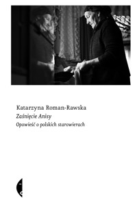 Zaśnięcie Anisy. Opowieść o polskich starowierach - Roman-Rawska Katarzyna - ebook