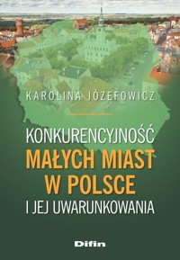 Konkurencyjność małych miast w Polsce i jej uwarunkowania - Józefowicz Karolina - książka