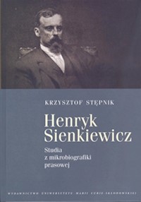 Henryk Sienkiewicz Studia z mikrobiografiki prasowej - Stępnik Krzysztof - książka